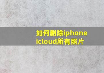 如何删除iphone icloud所有照片